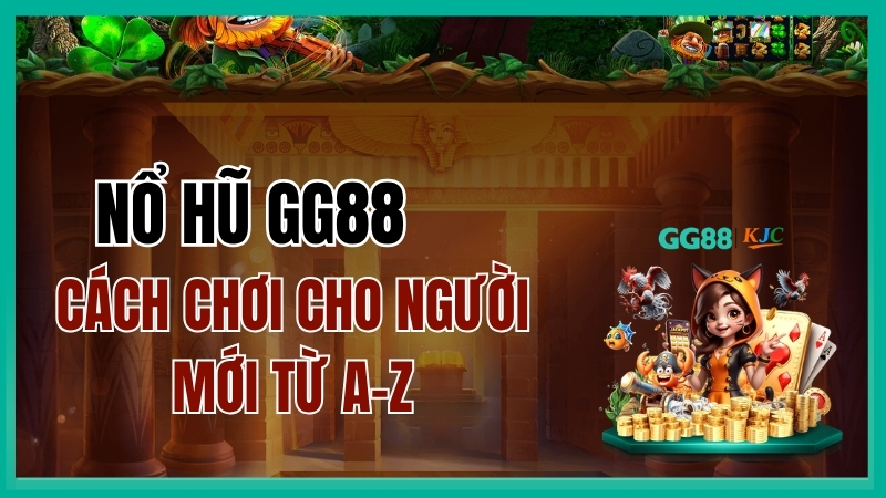 Cách Chơi Nổ Hũ GG88 Cho Người Mới | Hướng Dẫn Slot A-Z 2026