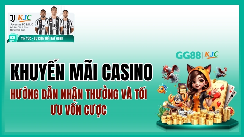 Khuyến mãi casino: Hướng dẫn nhận thưởng và tối ưu vốn cược