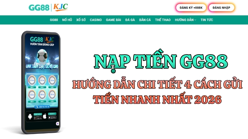 Hướng dẫn nạp tiền GG88 chi tiết và an toàn nhất 2026