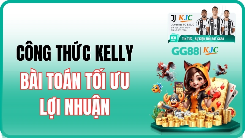 Quản trị vốn cá cược: Tối ưu lợi nhuận bằng Công thức Kelly